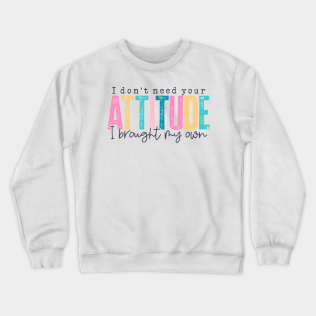 Don't Need Your Attitude (Lite) Crewneck Sweatshirt by Litehouse Tees