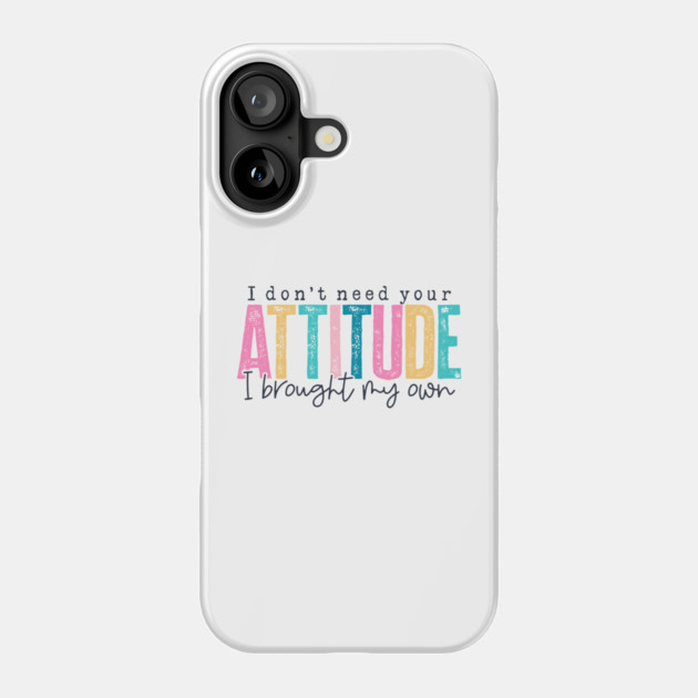 Don't Need Your Attitude (Lite) Phone Case by Litehouse Tees