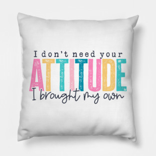 Don't Need Your Attitude (Lite) Pillow
