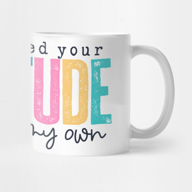 Don't Need Your Attitude (Lite) by Litehouse Tees