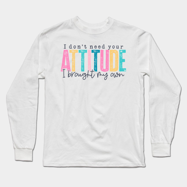 Don't Need Your Attitude (Lite) Long Sleeve T-Shirt by Litehouse Tees