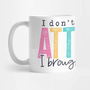 Don't Need Your Attitude (Lite) Mug