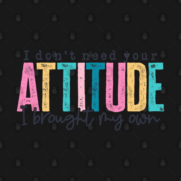 Don't Need Your Attitude (Lite) by Litehouse Tees
