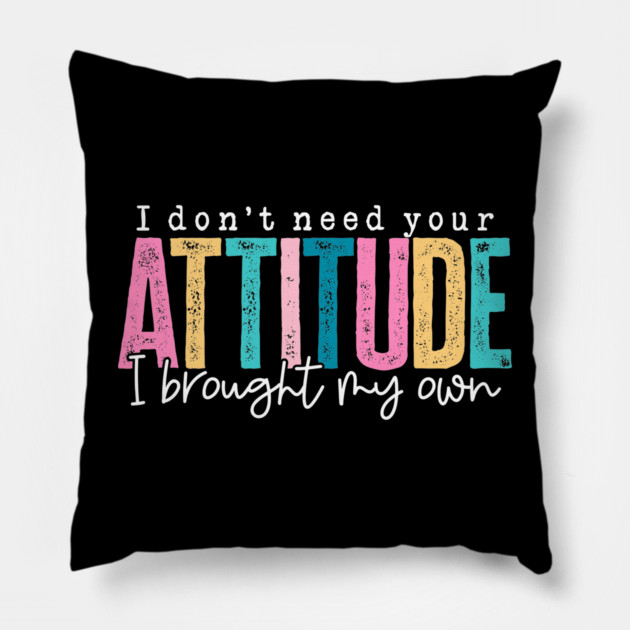 Don't Need Your Attitude (Dark) Pillow by Litehouse Tees