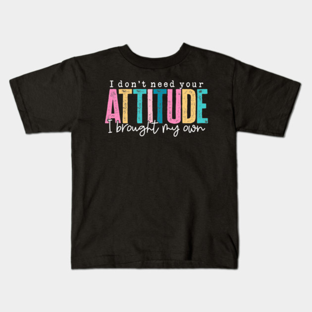 Don't Need Your Attitude (Dark) Kids T-Shirt by Litehouse Tees