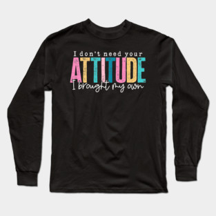 Don't Need Your Attitude (Dark) Long Sleeve T-Shirt