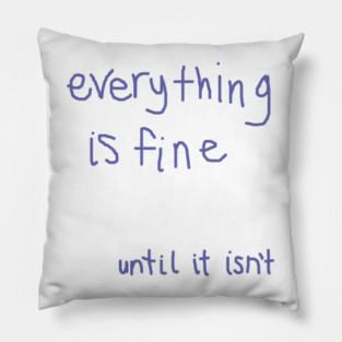 Everything is Fine Text Art Pillow