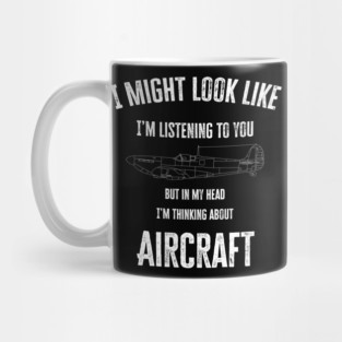 I might look like I'm listening to you but in my head I'm thinking about Aircraft Mug