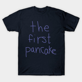 The First Pancake Funny Sayings T-Shirt