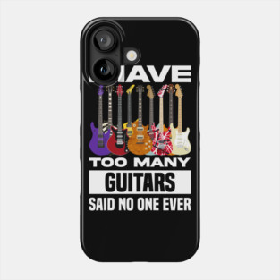 I Have Too Many Guitars Said No One Ever Phone Case