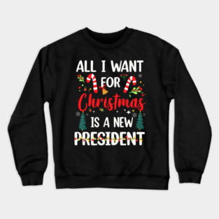 All I Want For Christmas Is A New President Crewneck Sweatshirt