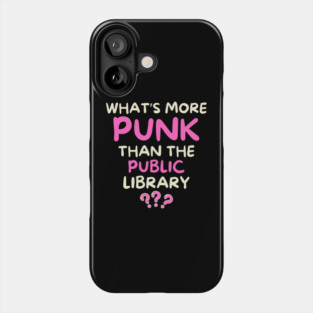 What's More Punk Than The Public Library Phone Case
