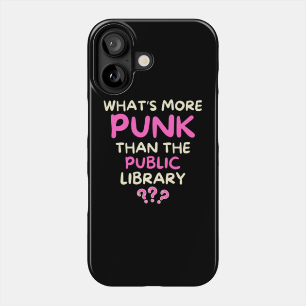 What's More Punk Than The Public Library Phone Case by The WYLD Tribe