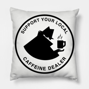 Support Your Local Caffeine Dealer - Coffee & Tea Pillow
