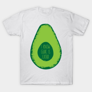 I Know Guac Is Extra - Guacamole T-Shirt