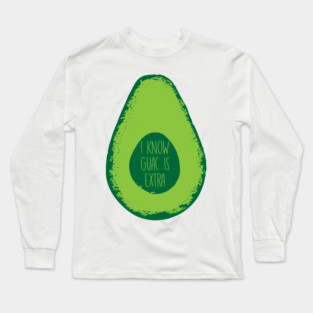 I Know Guac Is Extra - Guacamole Long Sleeve T-Shirt