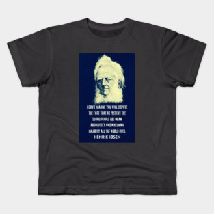 Henrik Ibsen portrait and quote: “I don't imagine you will dispute the fact that at present the stupid people are in an absolutely overwhelming majority all the world over.” Kids T-Shirt