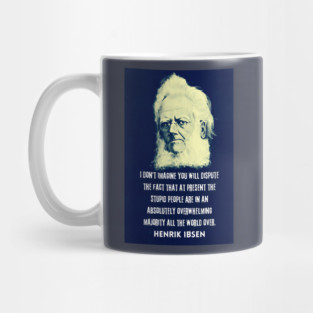 Henrik Ibsen portrait and quote: “I don't imagine you will dispute the fact that at present the stupid people are in an absolutely overwhelming majority all the world over.” Mug