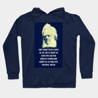 Henrik Ibsen portrait and quote: “I don't imagine you will dispute the fact that at present the stupid people are in an absolutely overwhelming majority all the world over.” Hoodie