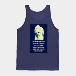Henrik Ibsen portrait and quote: “I don't imagine you will dispute the fact that at present the stupid people are in an absolutely overwhelming majority all the world over.” Tank Top