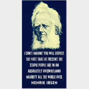 Henrik Ibsen portrait and quote: “I don't imagine you will dispute the fact that at present the stupid people are in an absolutely overwhelming majority all the world over.” Posters and Art