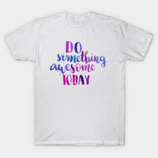 Do something awesome today T-Shirt