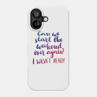 Can we start the weekend over again? Phone Case