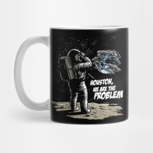 Houston We Are The Problem: Astronaut's Earthly Epiphany Mug