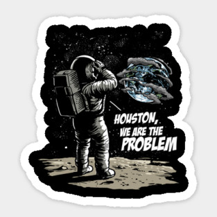 Houston We Are The Problem: Astronaut's Earthly Epiphany Sticker