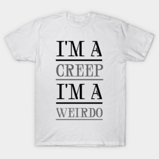 I'm A Creep T-Shirt