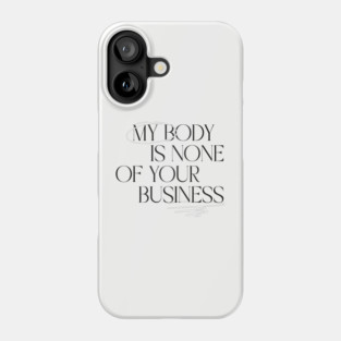 My body is none of your business Phone Case