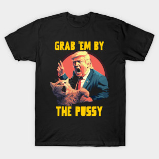 Grab em by the pussy T-Shirt