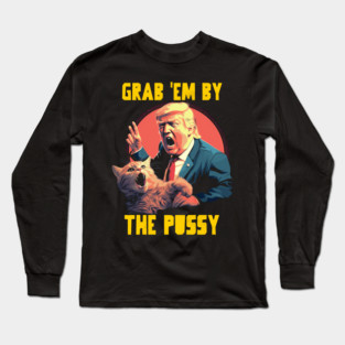Grab em by the pussy Long Sleeve T-Shirt