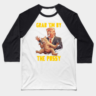Grab em by the pussy Baseball T-Shirt