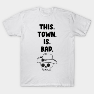 This town is bad T-Shirt
