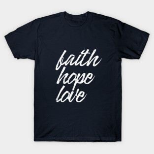 Faith, Hope, Love T-Shirt