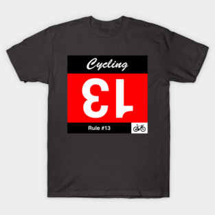Cycling Rule #13 - If you draw number 13, turn it upside down T-Shirt