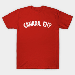 Canada, eh?  / Canadian Gift T-Shirt