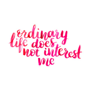 Ordinary Life Does Not Interest Me T-Shirt
