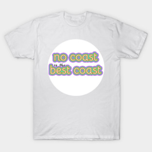 Copy of No Coast is the Best Coast -- Midwest love T-Shirt