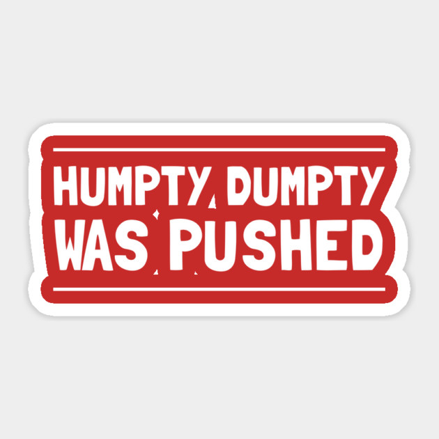 Humpty Dumpty Was Pushed T-Shirt Sticker by dumbshirts