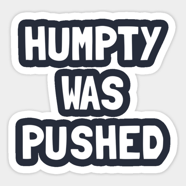 Humpty Was Pushed T-Shirt Sticker by dumbshirts