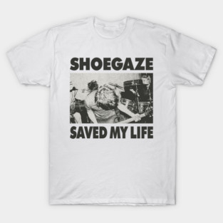 Shoegaze saved my life T-Shirt
