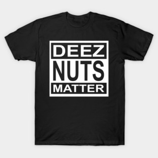 Deez Nuts Matter T-Shirt