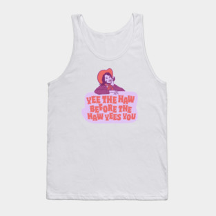 Yee The Haw Before The Haw Yees You - Funny Living My Best Life Tank Top