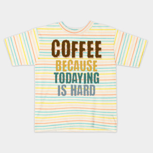 Coffee Because Todaying Is Hard vintage grunge design Kids T-Shirt