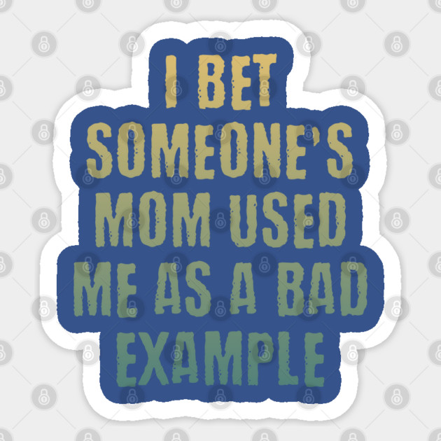 Someone's mom used me as a bad example funny saying design Sticker by Luxinda