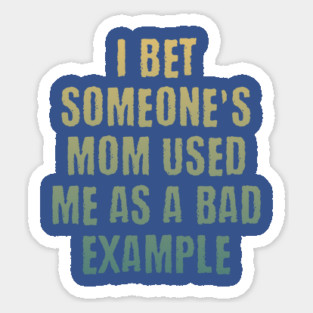 Someone's mom used me as a bad example funny saying design Magnet