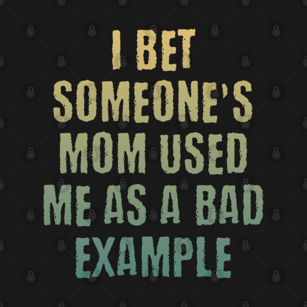 Someone's mom used me as a bad example funny saying design by Luxinda