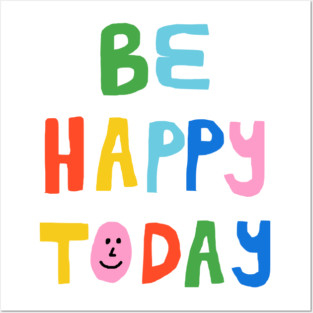 Be Happy Today Posters and Art